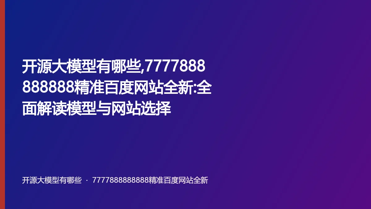 开源大模型有哪些,7777888888888精准百度网站全新:全面解读模型与网站选择
